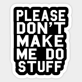 Please Don't Make Me Do Stuff Sticker